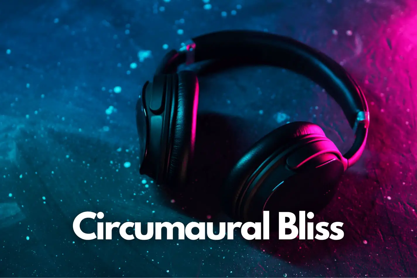 Circumaural Headphones: Why These Are Pinnacle For Enjoyment